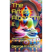The Artistic Algorithm II: Technicolor Dreams - A Journey through AI Artistry (The Artistic Algorithm Series) The Artistic Algorithm II: Technicolor Dreams - A Journey through AI Artistry (The Artistic Algorithm Series) Kindle Hardcover Paperback