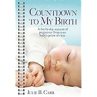 Countdown To My Birth: A Day-by-Day Account of Pregnancy from Your Baby's Point of View Countdown To My Birth: A Day-by-Day Account of Pregnancy from Your Baby's Point of View eTextbook Spiral-bound