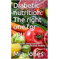 Diabetic nutrition: The right one for you: Formulas for every concern. Delicious, uncomplicated, healthy and sustainable Diabetic nutrition: The right one for you: Formulas for every concern. Delicious, uncomplicated, healthy and sustainable Kindle Paperback