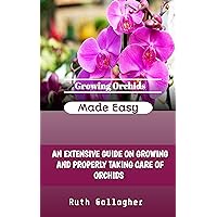 GROWING ORCHID MADE EASY: An extensive guide on growing and properly taking care of orchids GROWING ORCHID MADE EASY: An extensive guide on growing and properly taking care of orchids Kindle Paperback