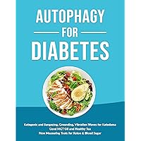 Autophagy for Diabetes: 1. Ketogenic, Sungazing, Grounding and Vibration Waves for Kotodama 2. Good MCT Oil and Healthy Tea 3. New Measuring Tools for ... Sugar (Autophagy Method for Weight Loss) Autophagy for Diabetes: 1. Ketogenic, Sungazing, Grounding and Vibration Waves for Kotodama 2. Good MCT Oil and Healthy Tea 3. New Measuring Tools for ... Sugar (Autophagy Method for Weight Loss) Kindle Paperback