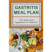 Gastritis Meal Plan: The Signs And Symptoms Of Gastritis