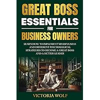 Great Boss Essentials for Business Owners: Learn How to Implement Mindfulness and Different Psychological Strategies to Become a Great Boss and a Better Leader (Entrepreneurial Essential Series) Great Boss Essentials for Business Owners: Learn How to Implement Mindfulness and Different Psychological Strategies to Become a Great Boss and a Better Leader (Entrepreneurial Essential Series) Kindle Paperback Hardcover