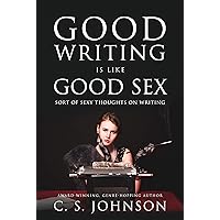Good Writing is Like Good Sex: Sort of Sexy Thoughts on Writing Good Writing is Like Good Sex: Sort of Sexy Thoughts on Writing Kindle Audible Audiobook Paperback