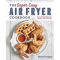 The Super Easy Air Fryer Cookbook: Crave-Worthy Recipes for Healthier Fried Favorites The Super Easy Air Fryer Cookbook: Crave-Worthy Recipes for Healthier Fried Favorites Paperback Kindle Spiral-bound