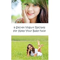 9 Secret Yogurt Recipes for Keep Your Baby Face: Facial Treatment by Yogurt (Easy for Home Made Recipes) 9 Secret Yogurt Recipes for Keep Your Baby Face: Facial Treatment by Yogurt (Easy for Home Made Recipes) Kindle