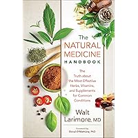 The Natural Medicine Handbook: The Truth about the Most Effective Herbs, Vitamins, and Supplements for Common Conditions The Natural Medicine Handbook: The Truth about the Most Effective Herbs, Vitamins, and Supplements for Common Conditions Paperback Kindle Hardcover