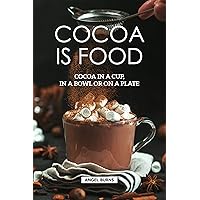 Cocoa is Food: Cocoa in a cup, in a bowl or on a plate Cocoa is Food: Cocoa in a cup, in a bowl or on a plate Kindle Paperback