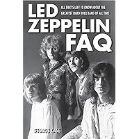 Led Zeppelin FAQ: All That's Left to Know About the Greatest Hard Rock Band of All Time Led Zeppelin FAQ: All That's Left to Know About the Greatest Hard Rock Band of All Time Paperback Kindle