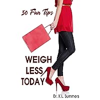 WEIGH LESS TODAY: 50 SCIENCE-BASED WEIGHT LOSS TIPS FOR WOMEN (DR. SUMMERS' THE SIMPLE GUIDE) WEIGH LESS TODAY: 50 SCIENCE-BASED WEIGHT LOSS TIPS FOR WOMEN (DR. SUMMERS' THE SIMPLE GUIDE) Kindle