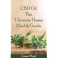 CBD Oil: The Ultimate Hemp Health Guide: How Cannabidiol Can Help You Without the High CBD Oil: The Ultimate Hemp Health Guide: How Cannabidiol Can Help You Without the High Kindle Paperback