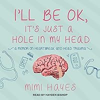 I’ll Be OK, It’s Just a Hole in My Head I’ll Be OK, It’s Just a Hole in My Head Audible Audiobook Paperback Audio CD
