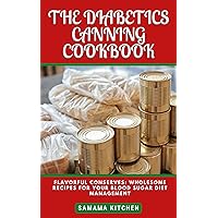 THE DIABETICS CANNING COOKBOOK : Flavorful Conserves: Discover Tons of Healing, Blood Sugar Friendly and Easy to Prepare Canned Recipes for Your Long Term Meal Prep (with pictures included) THE DIABETICS CANNING COOKBOOK : Flavorful Conserves: Discover Tons of Healing, Blood Sugar Friendly and Easy to Prepare Canned Recipes for Your Long Term Meal Prep (with pictures included) Kindle Paperback