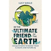 Be the Ultimate Friend of the Earth: 100 Questions to Boost Your Climate and Nature IQ Be the Ultimate Friend of the Earth: 100 Questions to Boost Your Climate and Nature IQ Kindle Paperback