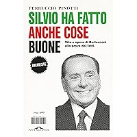 Silvio ha fatto anche cose buone: Vita e opere di Berlusconi alla prova dei fatti (Italian Edition)