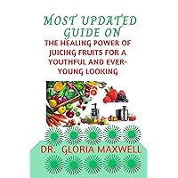 MOST UPDATED GUIDE ON THE HEALING POWER OF JUICING FRUITS FOR A YOUTHFUL AND EVER-YOUNG LOOKING: HEALTH BENEFITS OF FRUITS, SICKNESS PREVENTION AND TOTAL SYSTEM CLEANSING MOST UPDATED GUIDE ON THE HEALING POWER OF JUICING FRUITS FOR A YOUTHFUL AND EVER-YOUNG LOOKING: HEALTH BENEFITS OF FRUITS, SICKNESS PREVENTION AND TOTAL SYSTEM CLEANSING Kindle Paperback