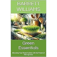 Green Essentials: Elevating Your Home Cuisine with the Power of Microgreens (Greens Galore: A Microgreens Mastery Series Book 16) Green Essentials: Elevating Your Home Cuisine with the Power of Microgreens (Greens Galore: A Microgreens Mastery Series Book 16) Kindle
