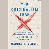 The Originalism Trap: How Extremists Stole the Constitution and How We the People Can Take It Back The Originalism Trap: How Extremists Stole the Constitution and How We the People Can Take It Back Audible Audiobook Hardcover Kindle