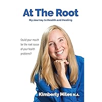 At The Root: My journey to health and healing: (Could your mouth be the root cause of your health problems?) At The Root: My journey to health and healing: (Could your mouth be the root cause of your health problems?) Kindle Paperback