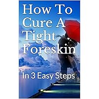 How To Cure A Tight Foreskin: In 3 Easy Steps