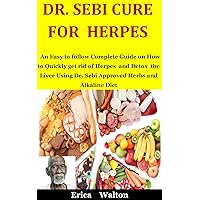 Dr. Sebi Cure For Herpes: An Easy to follow Complete Guide on How to Quickly get rid of Herpes and Detox the Liver Using Dr. Sebi Approved Herbs and Alkaline Diet Dr. Sebi Cure For Herpes: An Easy to follow Complete Guide on How to Quickly get rid of Herpes and Detox the Liver Using Dr. Sebi Approved Herbs and Alkaline Diet Kindle