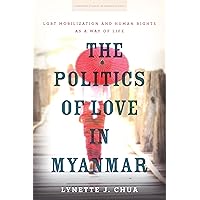 The Politics of Love in Myanmar: LGBT Mobilization and Human Rights as a Way of Life (Stanford Studies in Human Rights) The Politics of Love in Myanmar: LGBT Mobilization and Human Rights as a Way of Life (Stanford Studies in Human Rights) Kindle Hardcover Paperback