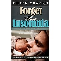 Forget About Insomnia: Take Steps to Overcome Insomnia Without Pills, Sleep Sweet, Solve Your Sleep Problems, Fall Asleep Fast, Stay Asleep Longer and Expose the Causes of Your Sleep Disorders. Forget About Insomnia: Take Steps to Overcome Insomnia Without Pills, Sleep Sweet, Solve Your Sleep Problems, Fall Asleep Fast, Stay Asleep Longer and Expose the Causes of Your Sleep Disorders. Kindle