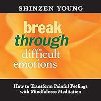 Break Through Difficult Emotions: How to Transform Painful Feelings with Mindfulness Meditation Break Through Difficult Emotions: How to Transform Painful Feelings with Mindfulness Meditation Audible Audiobook Audio CD