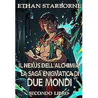 Il Nexus dell'Alchimia: La Saga Enigmatica di Due Mondi (Italian Edition) Il Nexus dell'Alchimia: La Saga Enigmatica di Due Mondi (Italian Edition) Kindle