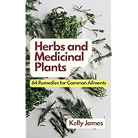 Herbs and Medicinal Plants: 64 Herbal Remedies for Common Ailments