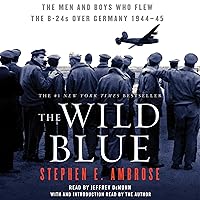 The Wild Blue: The Men and Boys Who Flew the B-24s Over Germany The Wild Blue: The Men and Boys Who Flew the B-24s Over Germany Audible Audiobook Kindle Paperback Hardcover Audio CD