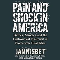 Pain and Shock in America: Politics, Advocacy, and the Controversial Treatment of People with Disabilities Pain and Shock in America: Politics, Advocacy, and the Controversial Treatment of People with Disabilities Audible Audiobook Hardcover Kindle Audio CD