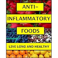 ANTI-INFLAMMATORY FOODS: (Live Long and Healthy)