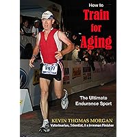 How to Train for Aging: What good is longevity without a high quality of life? How to Train for Aging: What good is longevity without a high quality of life? Kindle Paperback
