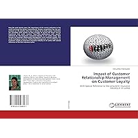 Impact of Customer Relationship Management on Customer Loyalty: With Special Reference to the Long-term Insurance Industry in Sri Lanka
