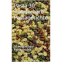 Pasta 30 wunderbare Pastagerichte: 30 wunderbare Pastagerichte (German Edition) Pasta 30 wunderbare Pastagerichte: 30 wunderbare Pastagerichte (German Edition) Kindle Paperback