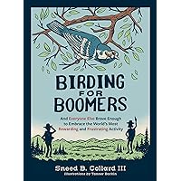 Birding for Boomers: And Everyone Else Brave Enough to Embrace the World’s Most Rewarding and Frustrating Activity