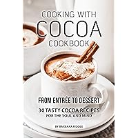 COOKING WITH COCOA COOKBOOK: From Entrée to Dessert 30 Tasty Cocoa Recipes for the Soul and Mind COOKING WITH COCOA COOKBOOK: From Entrée to Dessert 30 Tasty Cocoa Recipes for the Soul and Mind Kindle Paperback