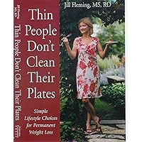 Thin People Don't Clean Their Plates: Simple Lifestyle Choices for Permanent Weight Loss Thin People Don't Clean Their Plates: Simple Lifestyle Choices for Permanent Weight Loss Kindle