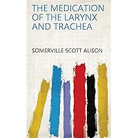 The medication of the larynx and trachea The medication of the larynx and trachea Kindle Hardcover Paperback