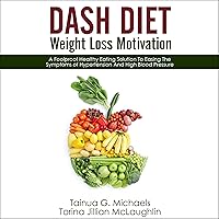 DASH Diet Weight Loss Motivation: A Foolproof Healthy Eating Solution to Easing the Symptoms of Hypertension and High Blood Pressure DASH Diet Weight Loss Motivation: A Foolproof Healthy Eating Solution to Easing the Symptoms of Hypertension and High Blood Pressure Audible Audiobook Paperback