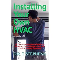Installing Your Own HVAC: A Comprehensive Guide to Heating, Ventilation, and Air Conditioning Sysems