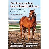 The Ultimate Guide to Horse Health & Care: The Novice Owner's Guide to Horsekeeping The Ultimate Guide to Horse Health & Care: The Novice Owner's Guide to Horsekeeping Paperback Kindle
