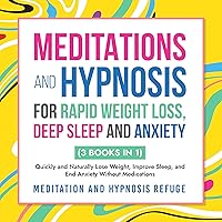 Meditations and Hypnosis for Rapid Weight Loss, Deep Sleep, and Anxiety (3 Books in 1): Quickly and Naturally Lose Weight, Improve Sleep, and End Anxiety Without Medications Meditations and Hypnosis for Rapid Weight Loss, Deep Sleep, and Anxiety (3 Books in 1): Quickly and Naturally Lose Weight, Improve Sleep, and End Anxiety Without Medications Audible Audiobook Kindle