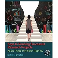 Keys to Running Successful Research Projects: All the Things They Never Teach You Keys to Running Successful Research Projects: All the Things They Never Teach You Kindle Paperback