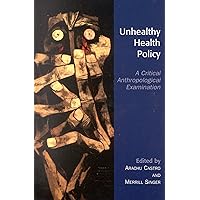 Unhealthy Health Policy: A Critical Anthropological Examination Unhealthy Health Policy: A Critical Anthropological Examination Kindle Hardcover Paperback