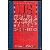 The Handbook of U.S. Treasury and Government Agency Securities: Instruments, Strategies and Analysis The Handbook of U.S. Treasury and Government Agency Securities: Instruments, Strategies and Analysis Hardcover