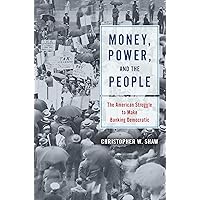Money, Power, and the People: The American Struggle to Make Banking Democratic Money, Power, and the People: The American Struggle to Make Banking Democratic Kindle Hardcover