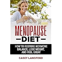Menopause Diet: How To Restore Hormone Balance, Lose Weight, and Feel Great (Hormone Diet, Menopause, Weight Loss, Anti-Aging)
