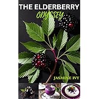 THE ELDERBERRY ODYSSEY : EVERYTHING YOU NEED TO KNOW ABOUT HOW TO FORAGE,CULTIVATE AND OVER 60 DIY RECIPES FOR TREATS AND SKINCARE THE ELDERBERRY ODYSSEY : EVERYTHING YOU NEED TO KNOW ABOUT HOW TO FORAGE,CULTIVATE AND OVER 60 DIY RECIPES FOR TREATS AND SKINCARE Kindle Paperback